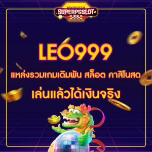 LEO999 แหล่งรวมเกมเดิมพัน สล็อต คาสิโนสด เล่นแล้วได้เงินจริง